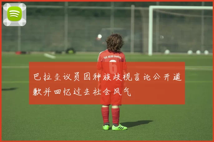 巴拉圭议员因种族歧视言论公开道歉并回忆过去社会风气