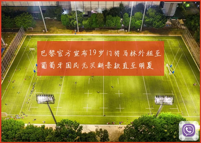 巴黎官方宣布19岁门将马林外租至葡萄牙国民无买断条款直至明夏
