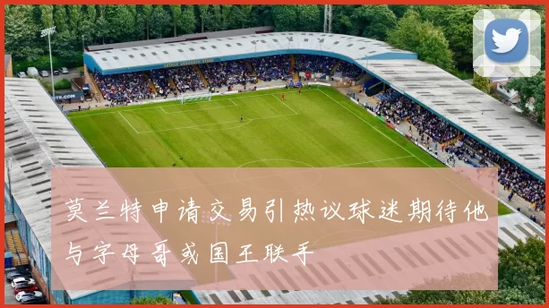 莫兰特申请交易引热议球迷期待他与字母哥或国王联手